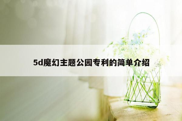 5d魔幻主题公园专利的简单介绍