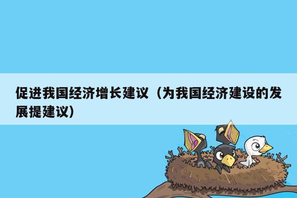 促进我国经济增长建议（为我国经济建设的发展提建议）