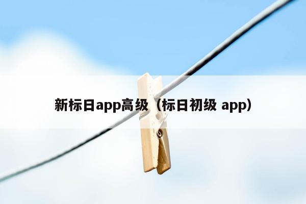 新标日app高级（标日初级 app）