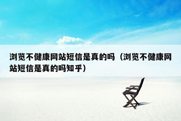 浏览不健康网站短信是真的吗（浏览不健康网站短信是真的吗知乎）