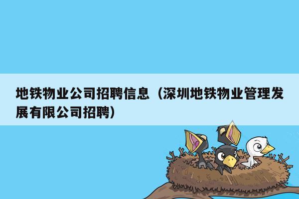 地铁物业公司招聘信息（深圳地铁物业管理发展有限公司招聘）