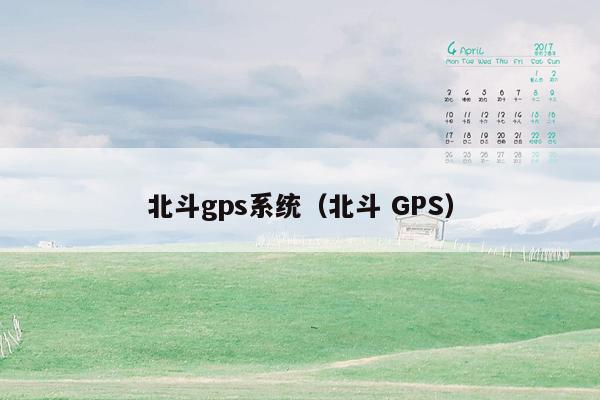 北斗gps系统（北斗 GPS）