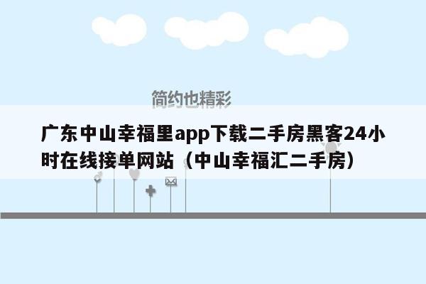 广东中山幸福里app下载二手房黑客24小时在线接单网站（中山幸福汇二手房）