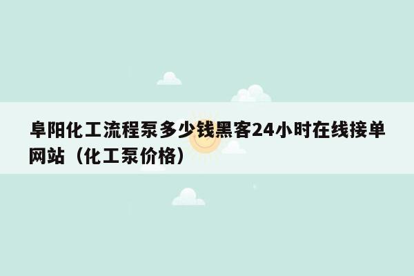 阜阳化工流程泵多少钱黑客24小时在线接单网站（化工泵价格）