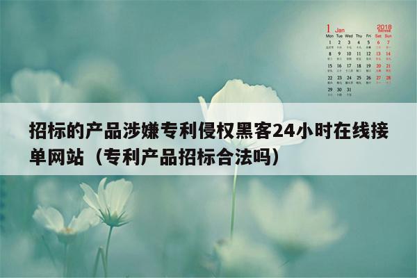 招标的产品涉嫌专利侵权黑客24小时在线接单网站（专利产品招标合法吗）