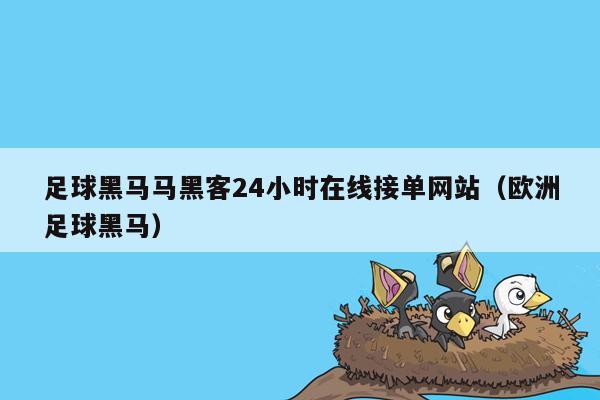 足球黑马马黑客24小时在线接单网站（欧洲足球黑马）