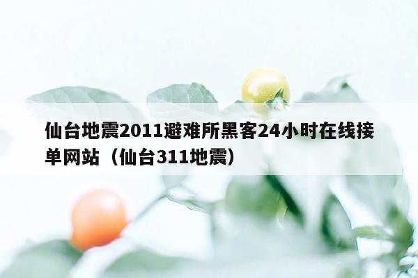 仙台地震2011避难所黑客24小时在线接单网站（仙台311地震）