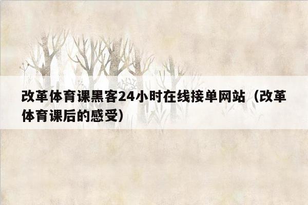 改革体育课黑客24小时在线接单网站（改革体育课后的感受）