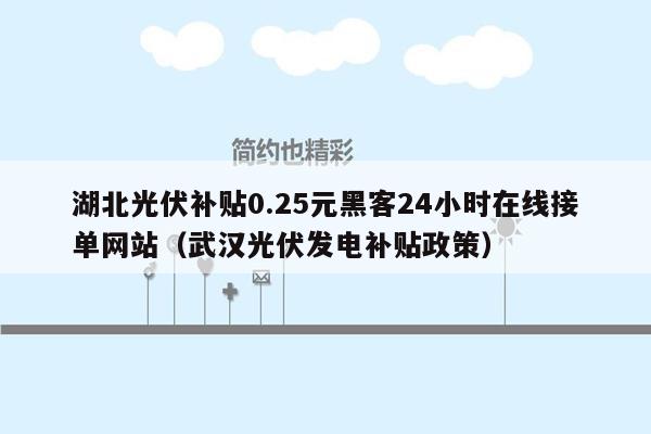 湖北光伏补贴0.25元黑客24小时在线接单网站（武汉光伏发电补贴政策）