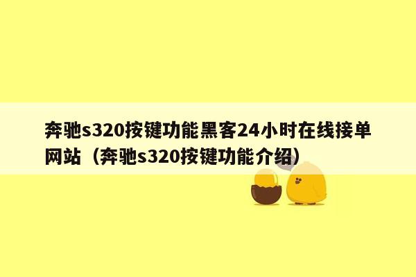 奔驰s320按键功能黑客24小时在线接单网站（奔驰s320按键功能介绍）