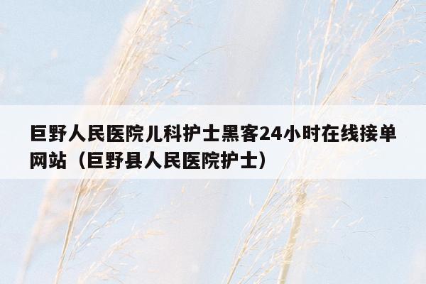 巨野人民医院儿科护士黑客24小时在线接单网站（巨野县人民医院护士）