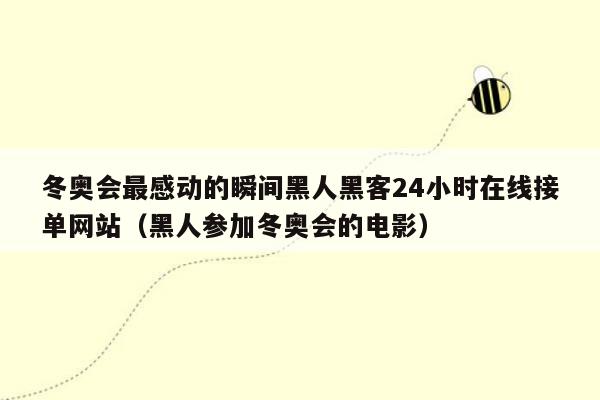 冬奥会最感动的瞬间黑人黑客24小时在线接单网站（黑人参加冬奥会的电影）