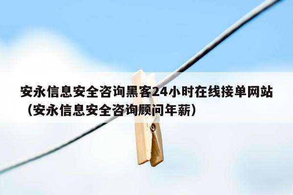 安永信息安全咨询黑客24小时在线接单网站（安永信息安全咨询顾问年薪）