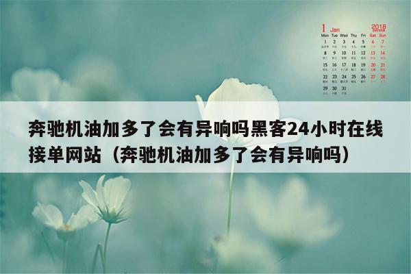 奔驰机油加多了会有异响吗黑客24小时在线接单网站（奔驰机油加多了会有异响吗）