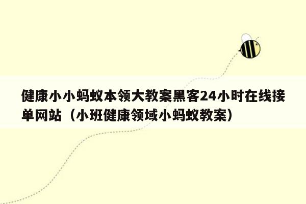 健康小小蚂蚁本领大教案黑客24小时在线接单网站（小班健康领域小蚂蚁教案）