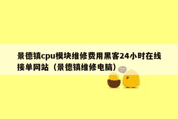 景德镇cpu模块维修费用黑客24小时在线接单网站（景德镇维修电脑）