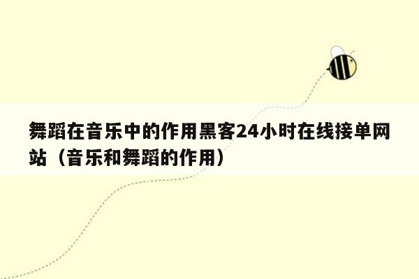 舞蹈在音乐中的作用黑客24小时在线接单网站（音乐和舞蹈的作用）