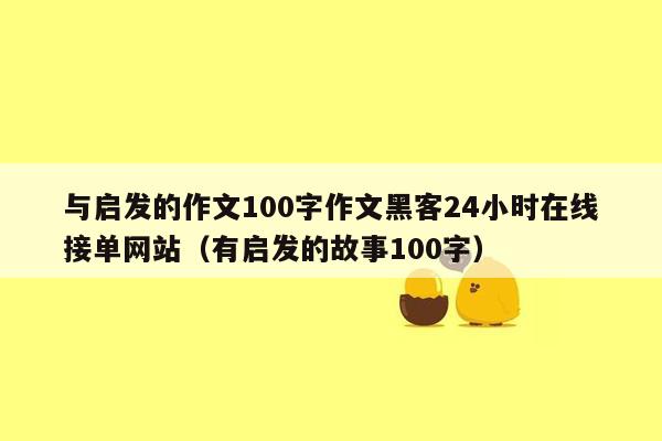 与启发的作文100字作文黑客24小时在线接单网站（有启发的故事100字）