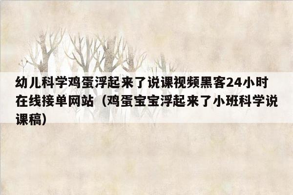 幼儿科学鸡蛋浮起来了说课视频黑客24小时在线接单网站（鸡蛋宝宝浮起来了小班科学说课稿）