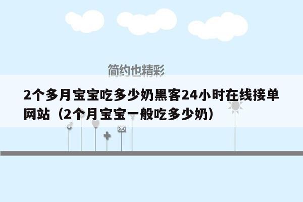 2个多月宝宝吃多少奶黑客24小时在线接单网站（2个月宝宝一般吃多少奶）