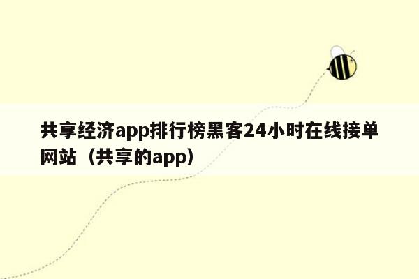 共享经济app排行榜黑客24小时在线接单网站（共享的app）