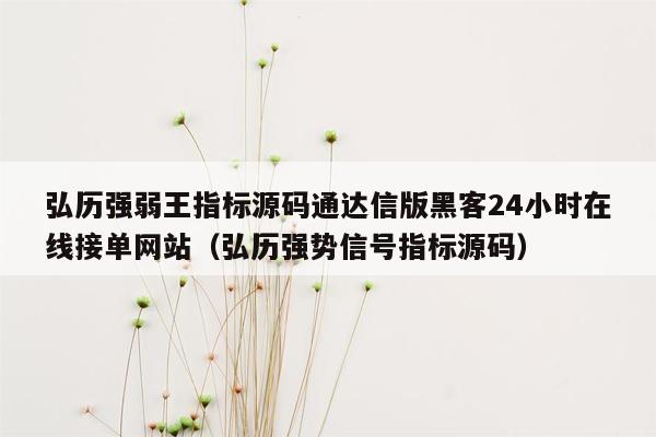 弘历强弱王指标源码通达信版黑客24小时在线接单网站（弘历强势信号指标源码）