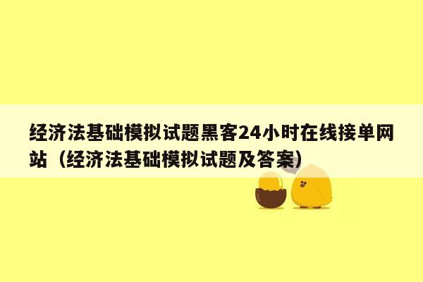 经济法基础模拟试题黑客24小时在线接单网站（经济法基础模拟试题及答案）