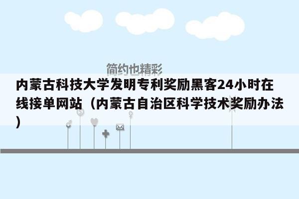 内蒙古科技大学发明专利奖励黑客24小时在线接单网站（内蒙古自治区科学技术奖励办法）