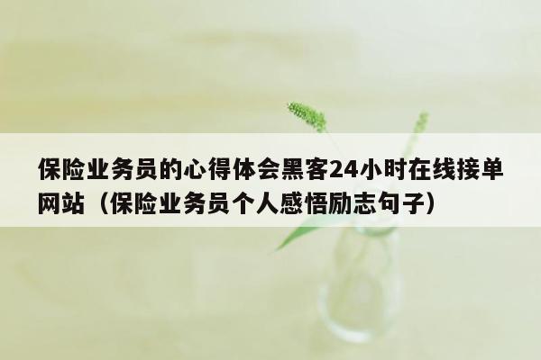 保险业务员的心得体会黑客24小时在线接单网站（保险业务员个人感悟励志句子）