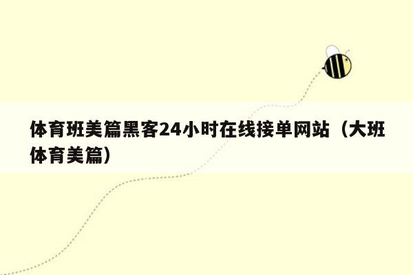 体育班美篇黑客24小时在线接单网站（大班体育美篇）