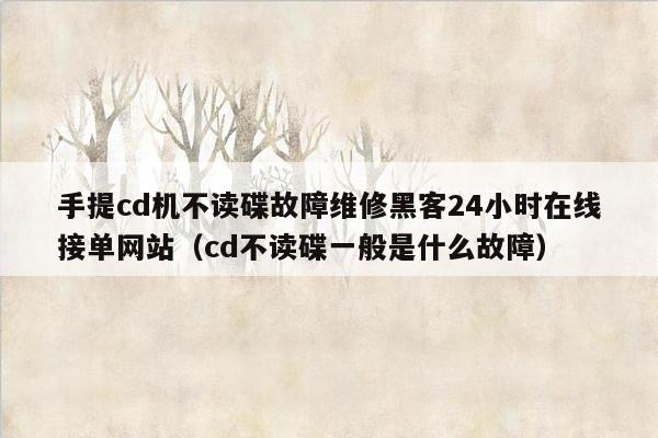 手提cd机不读碟故障维修黑客24小时在线接单网站（cd不读碟一般是什么故障）