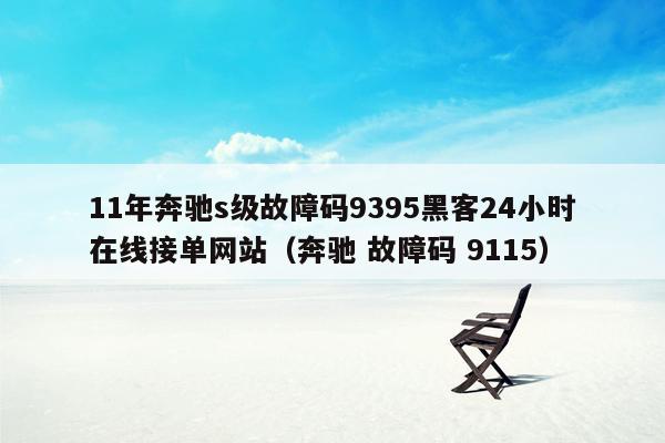 11年奔驰s级故障码9395黑客24小时在线接单网站（奔驰 故障码 9115）