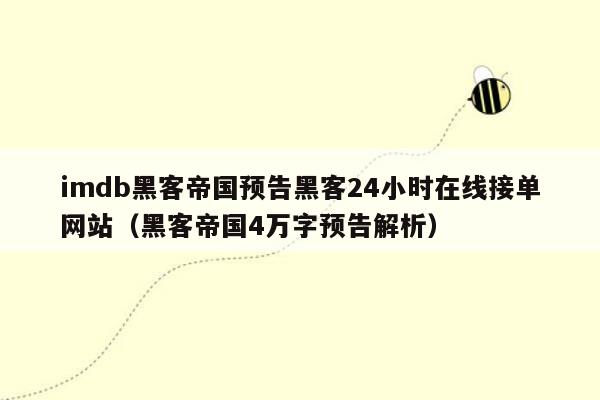 imdb黑客帝国预告黑客24小时在线接单网站（黑客帝国4万字预告解析）