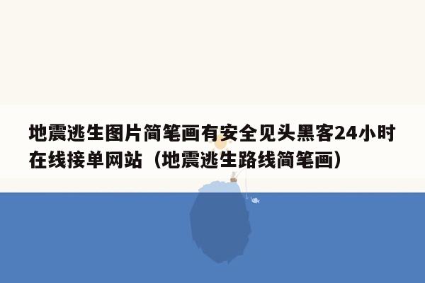 地震逃生图片简笔画有安全见头黑客24小时在线接单网站（地震逃生路线简笔画）