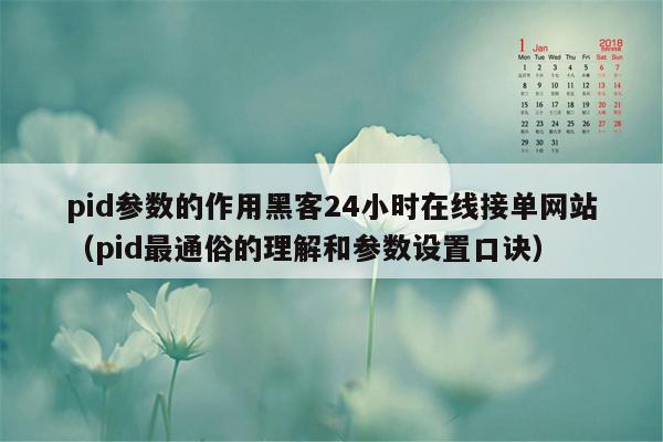 pid参数的作用黑客24小时在线接单网站（pid最通俗的理解和参数设置口诀）