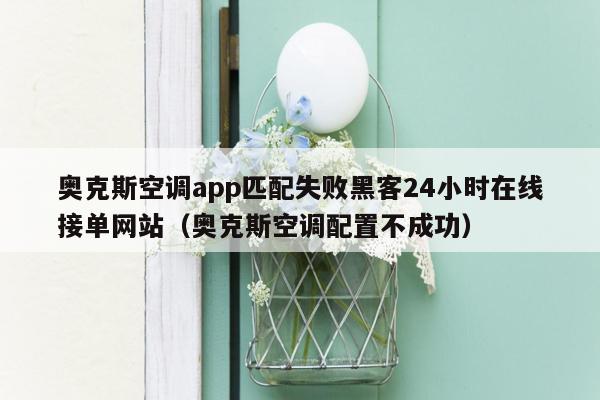 奥克斯空调app匹配失败黑客24小时在线接单网站（奥克斯空调配置不成功）