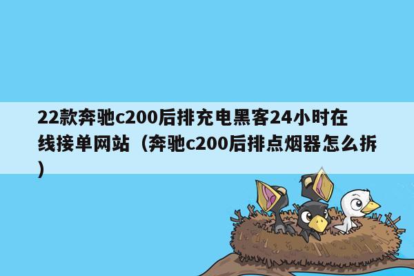 22款奔驰c200后排充电黑客24小时在线接单网站（奔驰c200后排点烟器怎么拆）