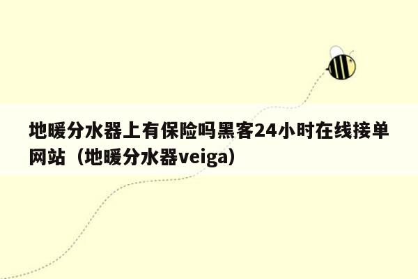 地暖分水器上有保险吗黑客24小时在线接单网站（地暖分水器veiga）