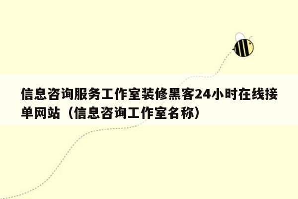 信息咨询服务工作室装修黑客24小时在线接单网站（信息咨询工作室名称）