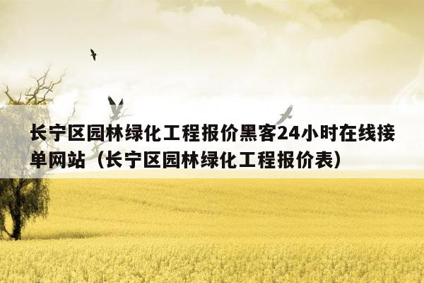 长宁区园林绿化工程报价黑客24小时在线接单网站（长宁区园林绿化工程报价表）