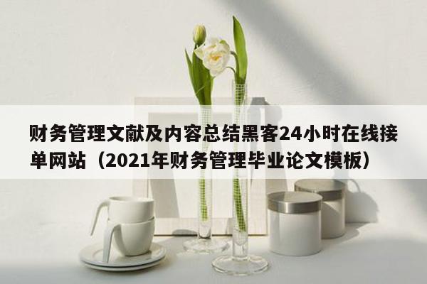 财务管理文献及内容总结黑客24小时在线接单网站（2021年财务管理毕业论文模板）