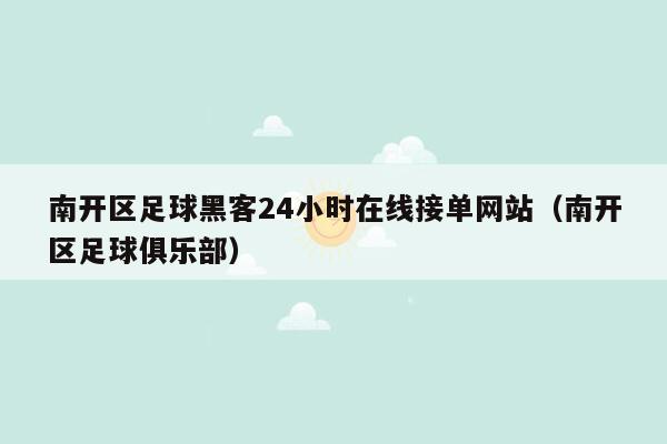 南开区足球黑客24小时在线接单网站（南开区足球俱乐部）