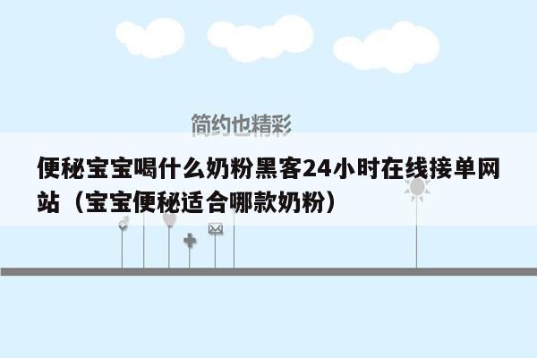 便秘宝宝喝什么奶粉黑客24小时在线接单网站（宝宝便秘适合哪款奶粉）