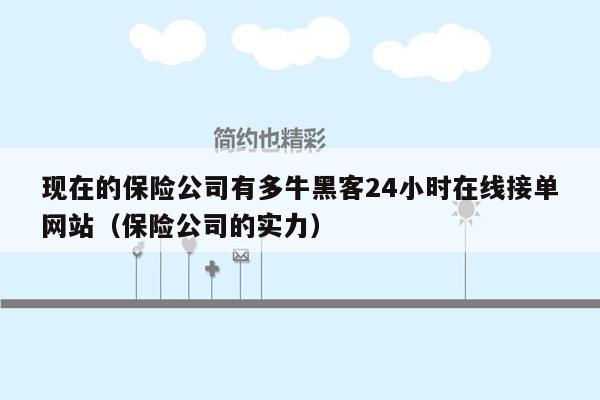 现在的保险公司有多牛黑客24小时在线接单网站（保险公司的实力）