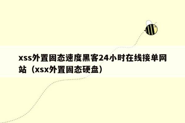 xss外置固态速度黑客24小时在线接单网站（xsx外置固态硬盘）