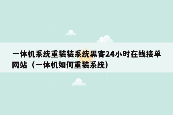 一体机系统重装装系统黑客24小时在线接单网站（一体机如何重装系统）