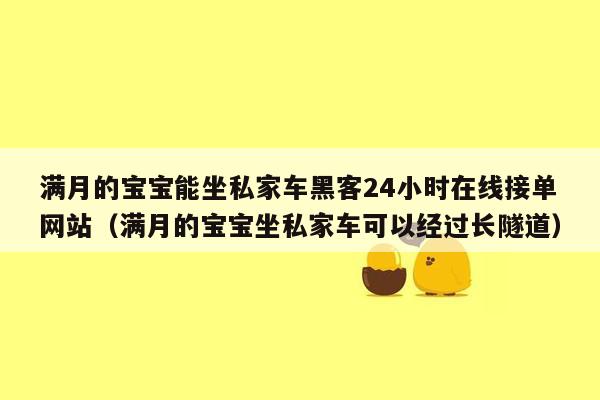 满月的宝宝能坐私家车黑客24小时在线接单网站（满月的宝宝坐私家车可以经过长隧道）