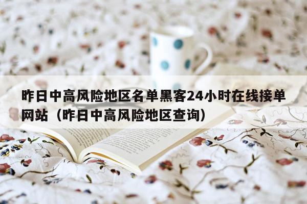 昨日中高风险地区名单黑客24小时在线接单网站（昨日中高风险地区查询）