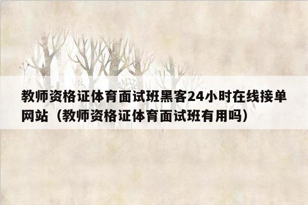 教师资格证体育面试班黑客24小时在线接单网站（教师资格证体育面试班有用吗）