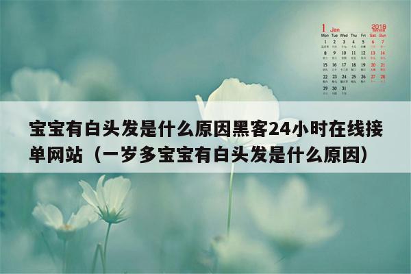 宝宝有白头发是什么原因黑客24小时在线接单网站（一岁多宝宝有白头发是什么原因）